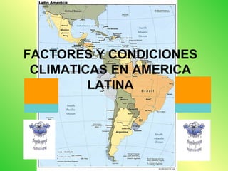 FACTORES Y CONDICIONES
CLIMATICAS EN AMERICA
LATINA
 