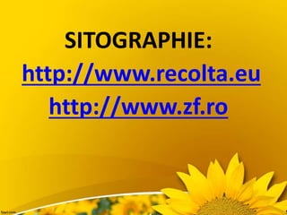 SITOGRAPHIE:
http://www.recolta.eu
http://www.zf.ro
 