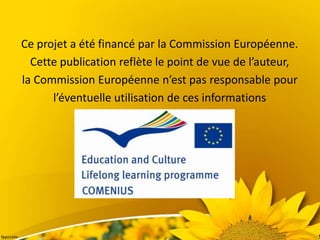 Ce projet a été financé par la Commission Européenne.
Cette publication reflète le point de vue de l’auteur,
la Commission Européenne n’est pas responsable pour
l’éventuelle utilisation de ces informations
 