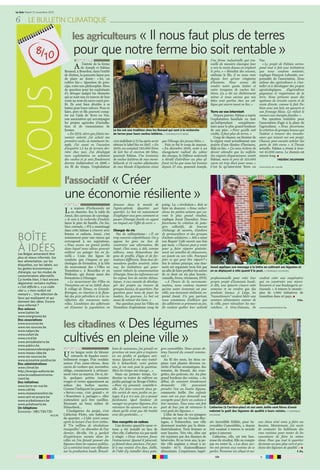 Le Soir Mardi 12 novembre 2013

6 LE BULLETIN CLIMATIQUE

les agriculteurs « Il nous faut plus de terres

pour que notre ferme bio soit rentable »
REPORTAGE
l’entrée de la ferme
de Joseph et Fabian
Renaud, à Bourdon, dans l’entité
de Hotton, la pancarte laisse peu
de place au doute : « Ici, on
cultive bio ». Question de principe, voire une philosophie. Hors
de question pour les exploitants
d’y déroger malgré les obstacles
qui se sont mis en travers de leur
route au nom du sacro-saint profit. Ils sont bien décidés à se
battre pour leurs valeurs. Pour ce
faire, père et fils peuvent compter sur l’aide de Terre en Vue,
une association qui accompagne
les projets agricoles d’installation et de transmission de
fermes.
« En 1973, alors que j’étais menuisier salarié, j’ai acheté ma
première vache, se remémore Joseph. J’ai aussi eu l’occasion
d’acquérir 1,5 ha de terrain derrière chez moi. J’ai développé
mon exploitation en achetant
des vaches et je suis finalement
devenu indépendant en 1986. »
Au fil du temps, l’exploitation

Une ferme industrielle qui travaille de manière classique leur
a mis la main dessus en triplant
le prix. » « Résultat des courses,
embraie le fils, il ne nous reste
depuis lors qu’une vingtaine
d’hectares. Nous avons dû
vendre notre quota laitier et
notre troupeau de vaches laitières. Ça a été un déchirement
même si nous savons que nos
bêtes sont parties chez un collègue qui œuvre aussi en bio. »

VOUS

A

Le bio est une tradition chez les Renaud qui sont à la recherche
de terres pour leurs vaches laitières. © DOMINIQUE DUCHESNES.

s’est stabilisée à 72 ha après avoir
obtenu le label bio en 1997. « En
2010, on comptait 185.000 litres
de lait bio et environ 90 bêtes,
poursuit Fabian. Une trentaine
de vaches laitières de race montbéliarde et 15 vaches allaitantes
de race blonde d’Aquitaine ainsi

que l’élevage des jeunes bêtes. »
Puis ce fut le coup de massue.
« En décembre 2010, suite à un
changement radical du cahier
des charges, la Défense nationale
a décidé d’attribuer au plus offrant 52 ha que nous lui louions
depuis 27 ans, poursuit Joseph.

Terre en vue intervient
Depuis janvier, Fabian a repris
l’exploitation familiale en tant
qu’indépendant
complémentaire pour le plus grand bonheur
de son père. « Pour qu’elle soit
viable, il faut plus de terres. »
Coup de chance, un fermier de
la région vend actuellement une
prairie d’une dizaine d’hectares,
déjà en bio. « Ça nous évitera de
devoir attendre que les méfaits
des engrais disparaissent, sourit
Fabian, mais le prix de 125.000
euros est trop élevé pour nous. »
C’est là qu’intervient Terre en

Vue.
« Le projet de Fabian correspond tout à fait aux initiatives
que nous voulons soutenir,
explique François Leboutte, responsable de l’association. Nous
aidons des agriculteurs à s’installer et à développer des projets
agroécologiques, d’agriculture
paysanne et respectueux de la
terre. Nous prônons aussi des
systèmes de circuits courts et de
vente directe, comme le fait Fabian avec son lait, ses yaourts et
son fromage blanc. Ça réduit le
recours aux énergies fossiles. »
Pas question toutefois pour
l’association d’agir à la place de
l’agriculteur. « Nous favorisons
la création de groupes locaux qui
l’aident à trouver des investisseurs qui misent sur son projet.
Chacun peut ensuite acheter des
parts de 100 euros. » A l’heure
actuelle, Fabian a réussi à trouver 45.000 euros. Le chemin est
encore long. ■
FRÉDÉRIC DELEPIERRE
www.terre-en-vue.be

l’associatif « Créer

une économie résiliente »
PORTRAIT
a maison d’Irchonwelz est
en chantier. Sur la table de
Josué, des carreaux de carrelage.
« Je suis à la recherche d’enduit,
lance le père de famille. Du bio,
bien entendu. » S’il a emménagé
dans cette bâtisse à rénover avec
femme et enfants, Josué, c’est
notamment pour une raison qui
correspond à ses aspirations.
« Nous avons un grand jardin
dans lequel nous allons pouvoir
cultiver un potager bio en famille. » L’une des lignes de
conduite que s’impose ce psychologue de formation, à la tête
du mouvement des « Villes en
Transition », à Bruxelles et en
Wallonie, qui donne aussi des
formations à l’étranger.
« Le mouvement des Villes en
Transition est né en 2006, dans
le village de Totnes, en GrandeBretagne, en réaction à la flambée des prix pétroliers et à la raréfaction des ressources naturelles. L’ambition des adhérents
est d’amener la population en

L

BOÎTE
À IDÉES

Les Belges aimeraient être
plus et mieux informés. Sur
leur alimentation, sur les
étiquettes, sur les labels, sur
les gestes économiseurs
d’énergie, sur les modes de
consommation alternatifs.
Ça tombe bien, il faut encore
dégommer certains mythes :
« c’est difficile », « ça coûte
cher », « mon confort est
menacé »… Une sélection de
lieux qui expliquent et qui
donnent des idées. Encore
sous-informé ?
Des astuces
www.topten.be
www.energivores.be
Des associations
www.ecoconso.be
www.res-sources.be
www.natpro.be
www.oxfam.be
www.cncd.be
www.amisdelaterre.be
www.asblrcr.be
www.passeursdenergie.be
www.reseau-idee.be
www.res-sources.be
www.economie-positive.be
Des administrations
www.climat.be
http://energie.wallonie.be
www.bruxellesenvironnement.be
Des initiatives
www.terre-en-vue.be
www.catl.be
www.reseautransition.be
www.vert-et-propre.be
www.ecobatisseurs.be
www.achatsverts.be
Un téléphone
Ecoconso : 081/730.730
M.D.M.

douceur dans le monde de
l’après-pétrole. Quartier par
quartier. Le but est notamment
d’expliquer aux gens comment se
passer d’énergie fossile en ayant
un impact sur l’effet de serre. »
Changer de vie
Pas de militantisme : « Il est
trop souvent culpabilisant. On y
oppose les gens au lieu de
construire une alternative, dit
Josué. Chez nous, à Ath, comme
ailleurs, nous démarchons des
gens de profils, d’âges et de formations différents. Nous leur demandons quelles seraient, selon
eux, les initiatives qui pourraient réduire la consommation
d’énergie. Nous les informons sur
les enjeux lors de soirées thématiques. A eux ensuite de développer des projets au travers de
groupes locaux, de quartiers. Pas
question pour nous de jouer les
leaders, les gourous. Le but est
aussi de retisser des liens. »
Pas question pour les Villes en
Transition d’opérations coup de

poing. La « révolution » doit se
faire en douceur. « Nous recherchons les petites actions qui auront le plus grand résultat,
explique Josué Dusoulier. Nous
favorisons la création de potagers collectifs, de bourses
d’échange de savoirs, d’ateliers
de permaculture et des groupes
d’achats solidaires. » Ath a aussi
son Repair’ Café ouvert une fois
par mois. « Chacun peut y venir
pour y faire réparer gratuitement ses semelles de chaussures,
ses jouets ou son vélo. Pourquoi
jeter ce qui peut être réparé ? »
Sur le même principe, une donnerie est organisée trois fois par Josué applique son message à la lettre en cultivant ses légumes et
an afin de faire profiter les autres en se déplaçant à vélo quand il le peut. © DOMINIQUE DUCHESNES.
de ce dont on n’a plus besoin :
vaisselle, livres, vêtements, DVD. professionnelle pour créer leur veulent créer une coopérative
« A l’heure de la surconsom- propre projet d’économie locale. qui va construire une micromation, nous voulons montrer A Ath, une épicerie s’ouvre cette brasserie et une boulangerie arqu’une autre économie est pos- semaine et ne vendra que des tisanale. » A travers le monde :
sible, une économie résiliente, re- produits locaux. A Liège, les plus de 1.800 initiatives de
prend Josué. Un peu partout, “transitioners” veulent bâtir une transition dans 45 pays. ■
nous constatons d’ailleurs que ceinture alimentaire autour de
F.De.
des adhérents se prennent au jeu. la ville, pour relocaliser les maIls veulent quitter leur activité raîchers. A Grez-Doiceau, ils www.reseautransition.be

les citadines « Des légumes

cultivés en pleine ville »
REPORTAGE
ne langue noire de bitume
entourée de façades essentiellement rouges. Puis soudain
autour d’un casse-vitesse, deux
carrés de verdure qui, novembre
oblige, commencent à sérieusement virer au marron. De-ci, delà, quelques petites tomates
rouges et vertes apparaissent au
milieu des herbes mortes.
Comme l’indiquent les pancartes
« Servez-vous, c’est gratuit » et
« Nourriture à partager », elles
n’attendent qu’à être cueillies.
Etonnant au beau milieu de
Schaerbeek…
L’instigatrice du projet, c’est
Catherine Piette, une habitante
du quartier. « L’idée m’est venue
après la lecture d’un livre intitulé “Un million de révolutions
tranquilles”, en décembre de l’an
dernier, dit-elle. On y parlait
d’expériences menées dans les
villes où l’on faisait pousser des
légumes dans les espaces publics.
Ça a entraîné toute une réflexion
sur la production locale. Bruxel-

U

loise de naissance, j’ai grandi en
province où mon père a toujours
eu un jardin et quelques animaux. Quand je me suis installée à Schaerbeek, voici quinze
ans, je me suis posé la question.
Mais les temps ont changé… »
Dans un premier temps, Catherine va tenter de cultiver un
jardin partagé au Rouge-Cloître.
« Rien n’y poussait, concède-telle. J’ai donc converti deux petits carrés de mon jardin en potager, il y a 4-5 ans. Ça a poussé
facilement. Quel bonheur de
manger ses propres légumes, d’en
retrouver les saveurs tout en sachant qu’ils n’ont pas été traités
avec des pesticides… »
Une courgette en cadeau
L’an dernier, quand le casse-vitesse a été installé en face de
chez elle, Catherine n’a pas tardé
à réagir. « Deux énormes fosses
l’entouraient. Quand il pleuvait,
ça faisait deux piscines. J’ai parlé à ma voisine d’en face, Joëlle,
de l’idée d’y installer deux pota-

gers comestibles. Nous avons obtenu l’accord du conseil communal. »
Au fil des mois, les deux copines vont planter diverses variétés d’herbes aromatiques, des
tomates, du fenouil, des courgettes, des potirons, etc. Au plus
grand bonheur des voisins. « Au
début, ils venaient timidement
demander
s’ils
pouvaient
prendre l’un ou l’autre légume,
commente Joëlle. Des enfants
nous ont un jour demandé une
courgette pour faire un cadeau à
leur maman. Tous nous ont fait
part de leur joie de retrouver le Catherine (à l’arrière-plan) et son amie Joëlle sont fières d’avoir
vrai goût des légumes. »
redonné le goût des légumes de qualité à leurs voisins. © DOMINIQUE
L’idée de base de ces potagers DUCHESNES.
urbains est née en Grande-Bretagne, à Todmorden, une ville sée Incredible Edible, pour In- cun chien n’est venu y faire ses
durement touchée par la désin- croyables Comestibles, a depuis besoins. Maintenant, j’ai envie
dustrialisation. Trois femmes se lors essaimé à travers le monde de contacter les habitants des
rues voisines pour tenter de les
sont lancées. Très vite, elles ont grâce à internet.
Catherine, elle, est très heu- convaincre de faire la même
été rejointes par des dizaines de
bénévoles. Et en trois ans, la pe- reuse du résultat. Elle ne compte chose. Pour que tout le quartier
tite ville anglaise a réussi à at- pas en rester là. « Les deux car- devienne un peu plus vert et proteindre 85 % d’autosuffisance rés ont permis aux voisins de se duise des légumes de qualité. » ■
alimentaire. L’expérience, bapti- parler. Personne n’a abusé et auF. De.
6

 