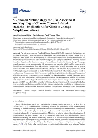 climate
Article
A Common Methodology for Risk Assessment
and Mapping of Climate Change Related
Hazards—Implications for Climate Change
Adaptation Policies
Maria Papathoma-Köhle *, Catrin Promper † and Thomas Glade †
Department of Geography and Regional Research, University of Vienna, Universitätsstrasse 7,
1010 Vienna, Austria; catrin.promper@univie.ac.at (C.P.); thomas.glade@univie.ac.at (T.G.)
* Correspondence: maria.papathoma@univie.ac.at; Tel.: +43-1-427-748-695
† These authors contributed equally to this work.
Academic Editor: Iain Brown
Received: 30 November 2015; Accepted: 19 January 2016; Published: 2 February 2016
Abstract: The Intergovernmental Panel on Climate Change (IPCC), 2014, suggests that an important
increase in frequency and magnitude of hazardous processes related to climate change is to be
expected at the global scale. Consequently, it is necessary to improve the level of preparedness and
the level of public awareness, to fill institutional gaps, and to improve territorial planning in order
to reduce the potentially disastrous impact of natural hazards related to climate change. This paper
mainly presents a new framework for risk assessment and mapping which enables countries with
limited data sources to assess their risk to climate change related hazards at the local level, in order to
reduce potential costs, to develop risk reduction strategies, to harmonize their preparedness efforts
with neighboring countries and to deal with trans-boundary risk. The methodology is based on
the European Commission’s “Risk Assessment and Mapping Guidelines for Disaster Management”
(2010) and considers local restrictions, such as a lack of documentation of historic disastrous events,
spatial and other relevant data, offering alternative options for risk assessment, and the production of
risk maps. The methodology is based on event tree analysis. It was developed within the European
project SEERISK and adapted for a number of climate change-related hazards including floods, heat
waves, wildfires, and storms. Additionally, the framework offers the possibility for risk assessment
under different future scenarios. The implications for climate change adaptation policy are discussed.
Keywords: climate change; natural hazards; common risk assessment methodology;
adaptation policy
1. Introduction
Reported disastrous events have significantly increased worldwide from 294 in 1950–1959 to
4210 in 2003–2013 [1]. However, many factors may influence this increase, including better reporting.
According to a recent article [2], the rise of natural disasters may be attributed to a “complex set
of interactions between the physical Earth system, human interference with the natural world and
increasing vulnerability of human communities”. Moreover, in order to interpret these trends correctly
the definition of the term “disaster” has to be considered. According to UNISDR (United Nations
International Strategy for Disaster Reduction), disaster is “a serious disruption of the functioning of
the community or a society involving widespread human, material, economic or environmental losses
and impacts, which exceeds the ability of the affected community or society to cope using its own
resources” ([3], p. 9). On the other hand, there are operational definitions of the term “disaster” that are
Climate 2016, 4, 8; doi:10.3390/cli4010008 www.mdpi.com/journal/climate
 