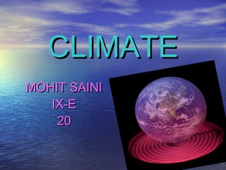 CLIMATE
MOHIT SAINI
   IX-E
    20
 