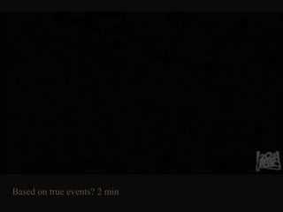 Based on true events? 2 min
 