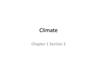 Climate
Chapter 1 Section 3
 