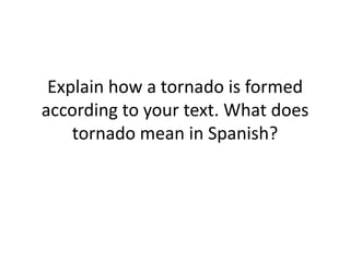 Explain how a tornado is formed
according to your text. What does
tornado mean in Spanish?
 