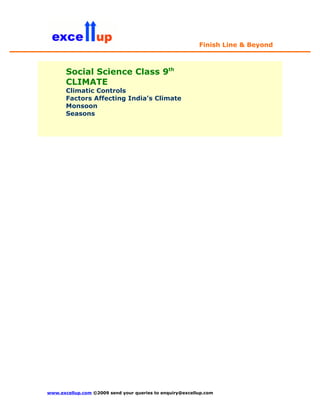 Finish Line & Beyond
Social Science Class 9th
CLIMATE
Climatic Controls
Factors Affecting India’s Climate
Monsoon
Seasons
www.excellup.com ©2009 send your queries to enquiry@excellup.com
 