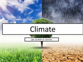 Climate
ppt. by Robin D. Seamon
1
 