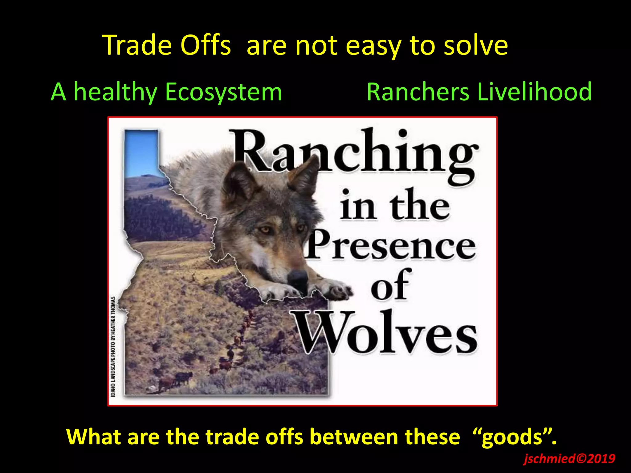 jschmied©2019
A healthy Ecosystem Ranchers Livelihood
Trade Offs are not easy to solve
What are the trade offs between these “goods”.
 