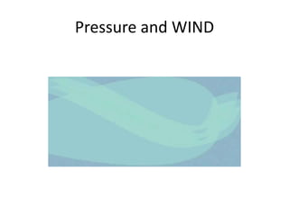 Pressure and WIND
 
