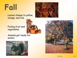⦁ Leaves change to yellow,
orange, and red.
⦁ Picking fruit and
vegetables.
⦁ Animals get ready for
winter.
02-03-2015 102
 