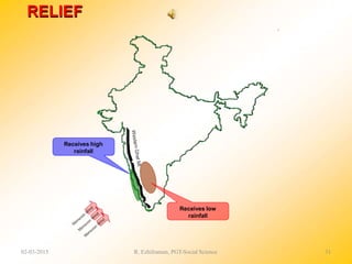 Receives high
rainfall
Receives low
rainfall
RELIEF
02-03-2015 R. Ezhilraman, PGT-Social Science 31
 