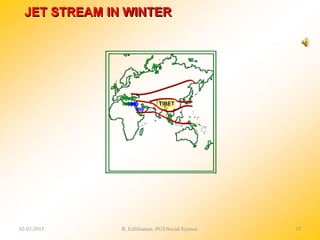TIBET
JET STREAM IN WINTER
02-03-2015 R. Ezhilraman, PGT-Social Science 35
 