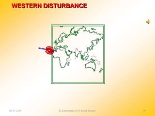 WESTERN DISTURBANCE
02-03-2015 R. Ezhilraman, PGT-Social Science 39
 