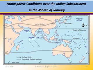 Atmospheric Conditions over the Indian Subcontinent
in the Month of January
02-03-2015 R. Ezhilraman, PGT-Social Science 60
 
