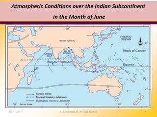Atmospheric Conditions over the Indian Subcontinent
in the Month of June
02-03-2015 R. Ezhilraman, PGT-Social Science 61
 