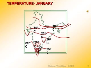 250
C
200
C 200
C
200
C
250
C
150
C
200
C
100
C`
TEMPERATURE- JANUARY
R. Ezhilraman, PGT-Social Science 02-03-2015 79
 