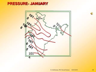 PRESSURE- JANUARY
101
4
R. Ezhilraman, PGT-Social Science 02-03-2015 80
HIGH
PRESSURE
 