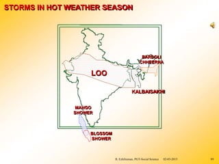 LOO
KALBAISAKHI
BARDOLI
CHHEERHA
MANGO
SHOWER
BLOSSOM
SHOWER
STORMS IN HOT WEATHER SEASON
R. Ezhilraman, PGT-Social Science 02-03-2015 89
 