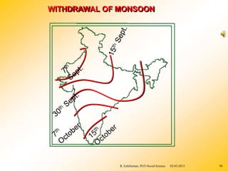 WITHDRAWAL OF MONSOON
R. Ezhilraman, PGT-Social Science 02-03-2015 98
 