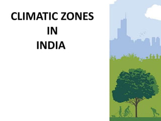 CLIMATIC ZONES
IN
INDIA
 