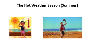 The Hot Weather Season (Summer)
 