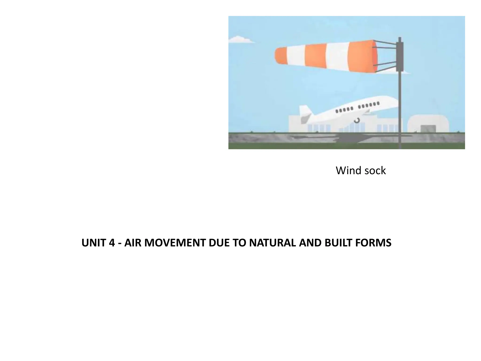 UNIT 4 - AIR MOVEMENT DUE TO NATURAL AND BUILT FORMS
Wind sock
 