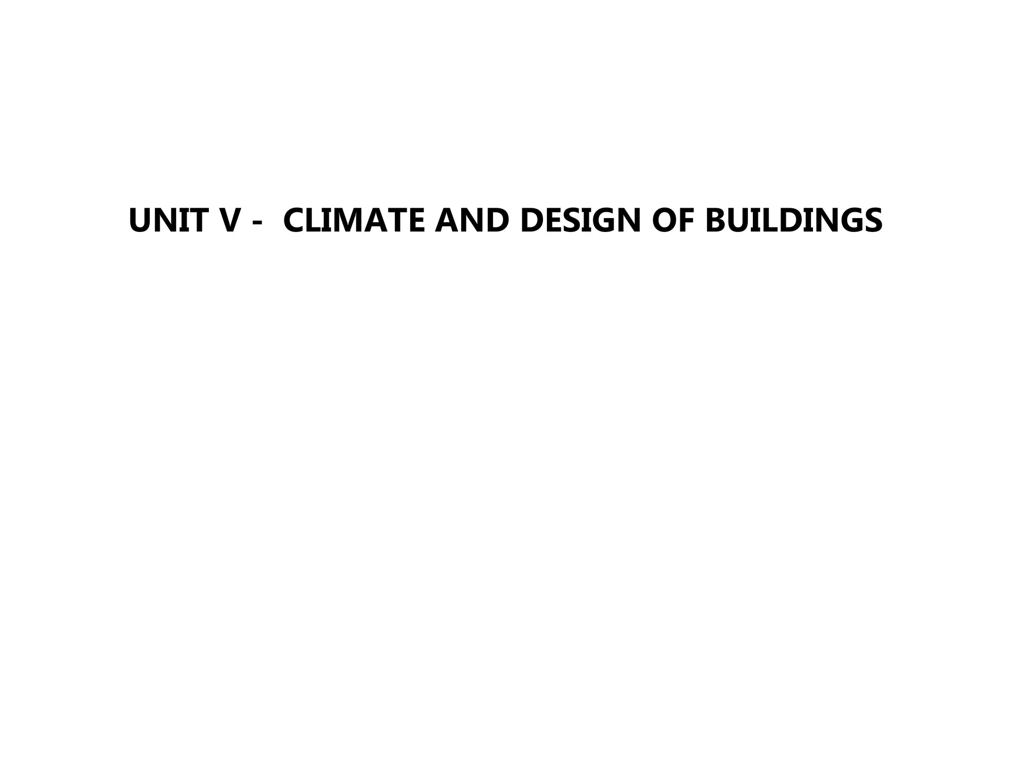 UNIT V - CLIMATE AND DESIGN OF BUILDINGS
 