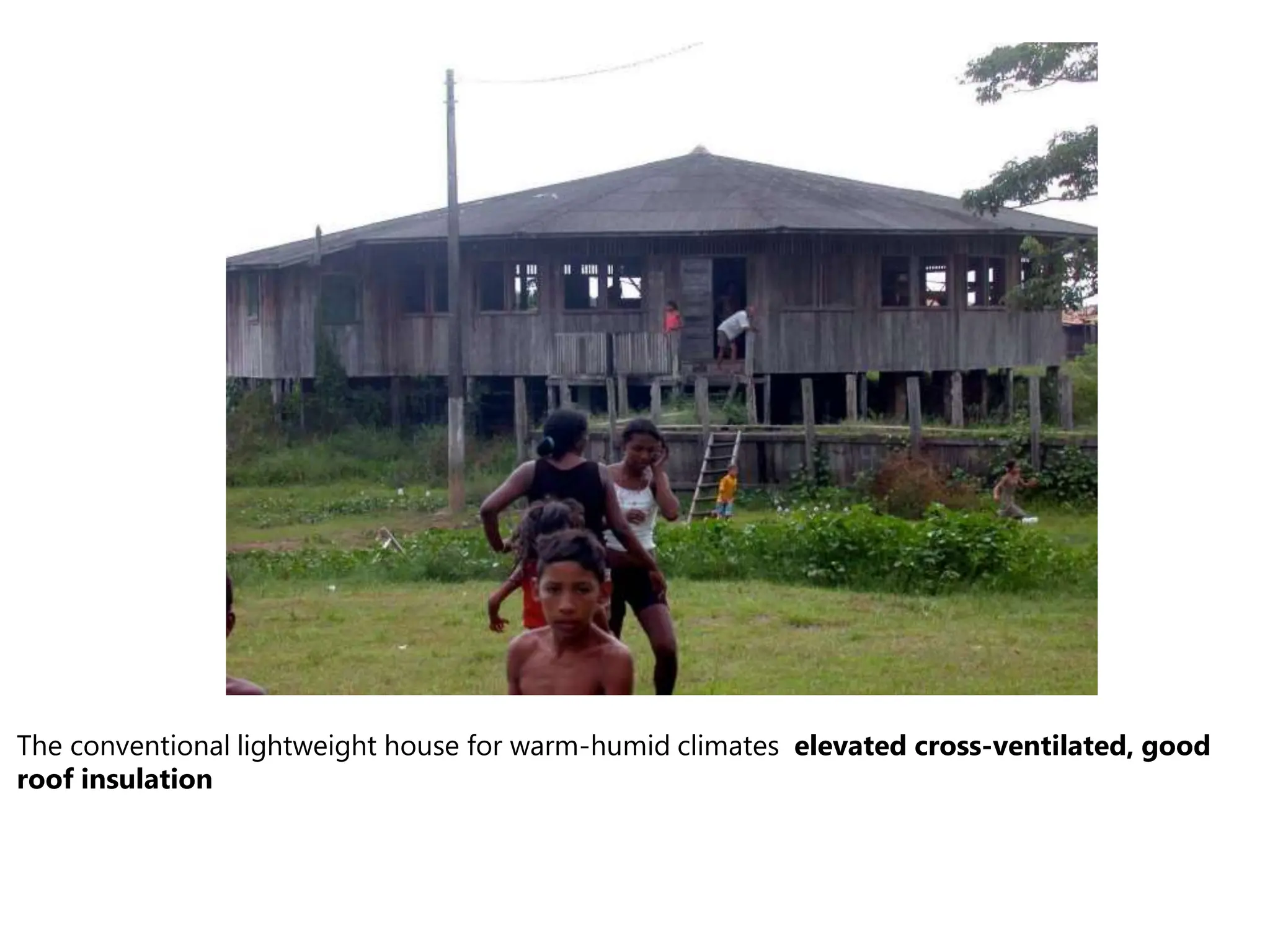 The conventional lightweight house for warm-humid climates elevated cross-ventilated, good
roof insulation
 