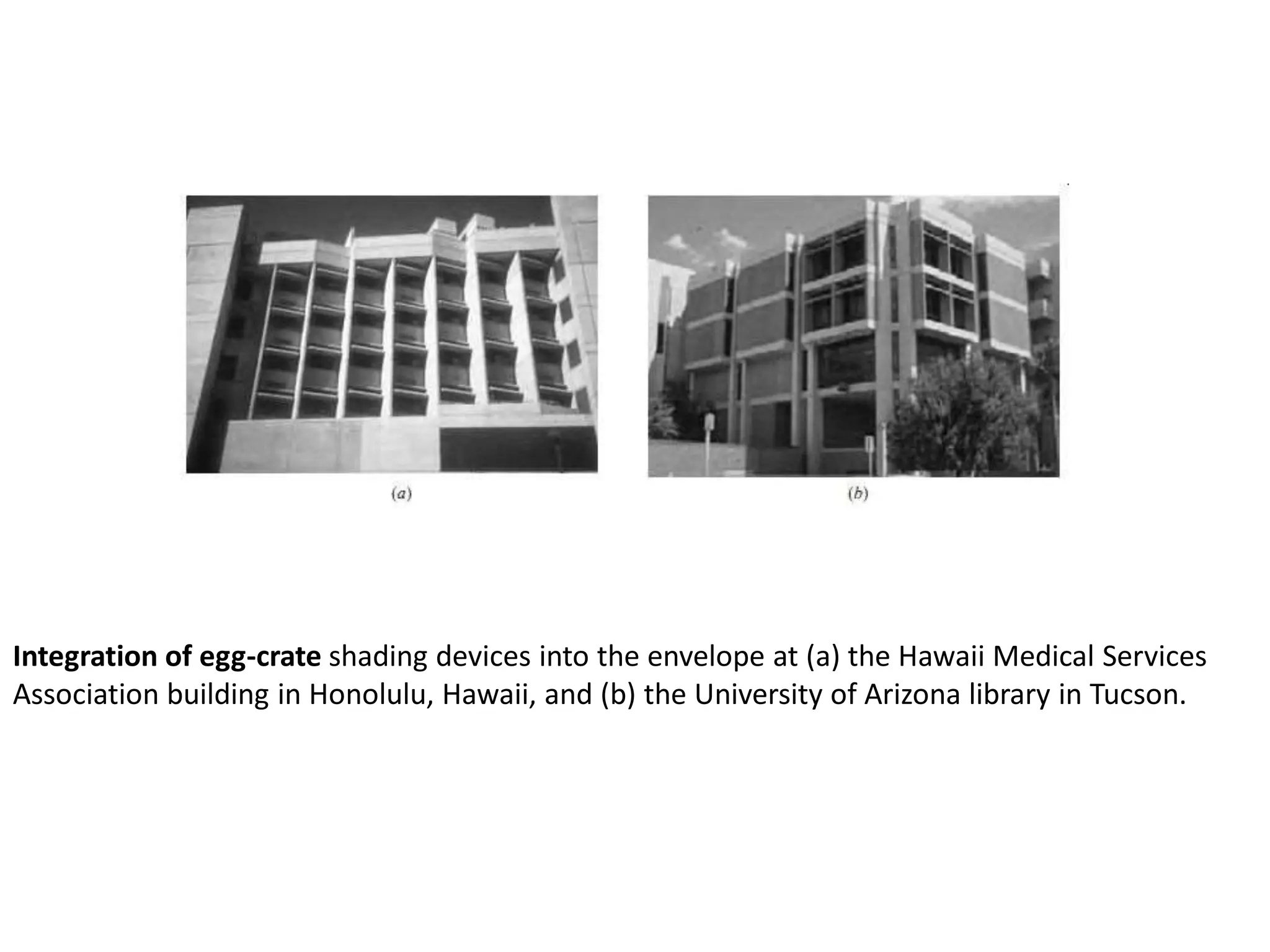 Integration of egg-crate shading devices into the envelope at (a) the Hawaii Medical Services
Association building in Honolulu, Hawaii, and (b) the University of Arizona library in Tucson.
 