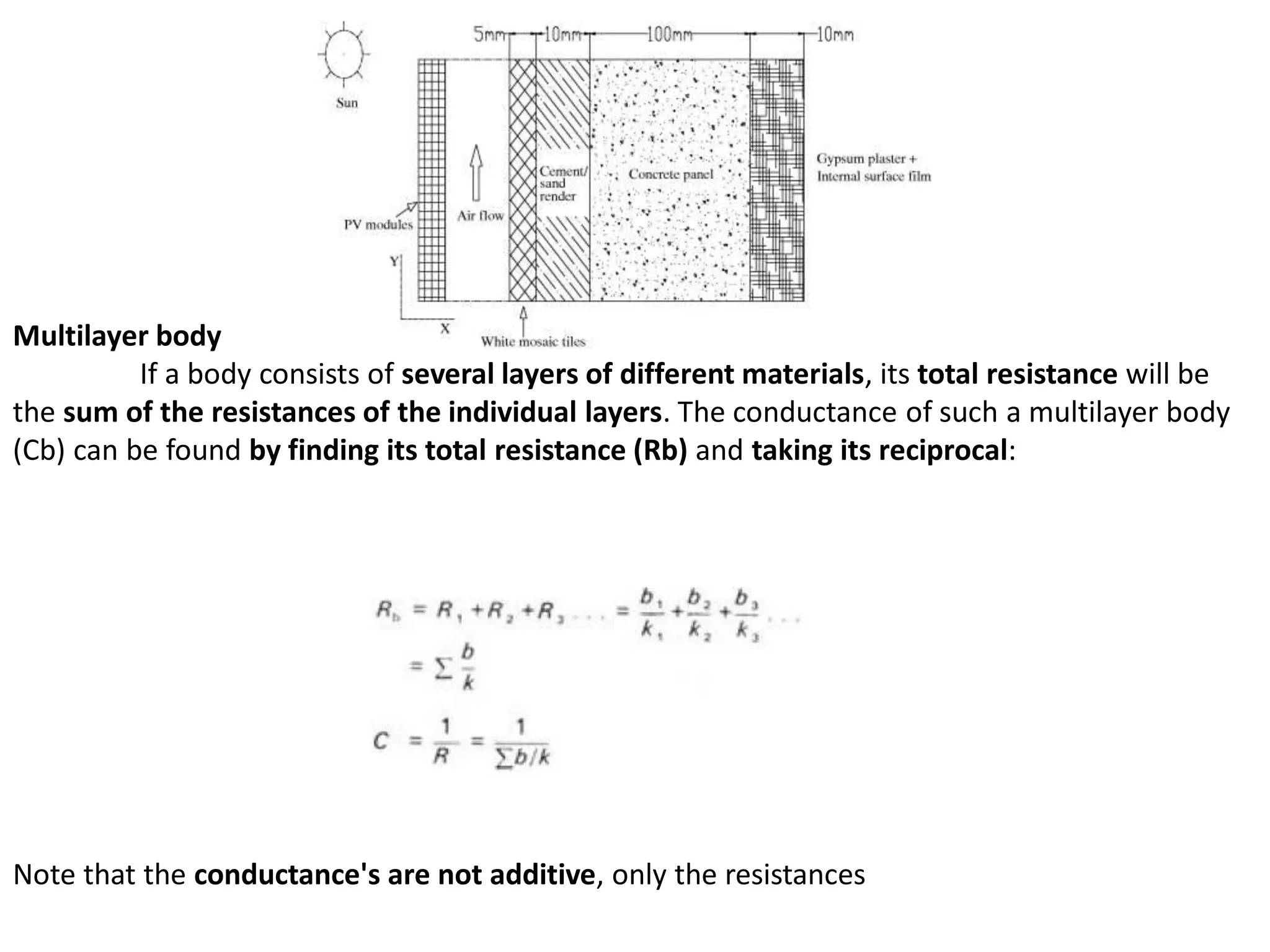 Multilayer body
If a body consists of several layers of different materials, its total resistance will be
the sum of the resistances of the individual layers. The conductance of such a multilayer body
(Cb) can be found by finding its total resistance (Rb) and taking its reciprocal:
Note that the conductance's are not additive, only the resistances
 