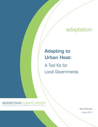 adaptation
Adapting to
Urban Heat:
A Tool Kit for
Local Governments
Sara P. Hoverter
August 2012
 