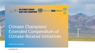 UN CLIMATE CHANGE
HIGH-LEVEL CHAMPIONS
NOVEMBER 2022
Global list of projects
Climate Champions'
Extended Compendium of
Climate-Related Initiatives
 