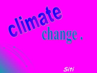 climate  change . Siti farahna  