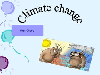Climate change Wun Cheng  