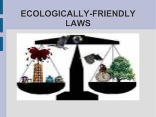 ECOLOGICALLY-FRIENDLY LAWS 