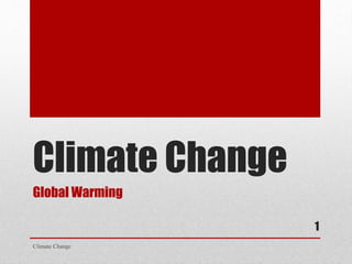 Climate Change
Global Warming
Climate Change
1
 