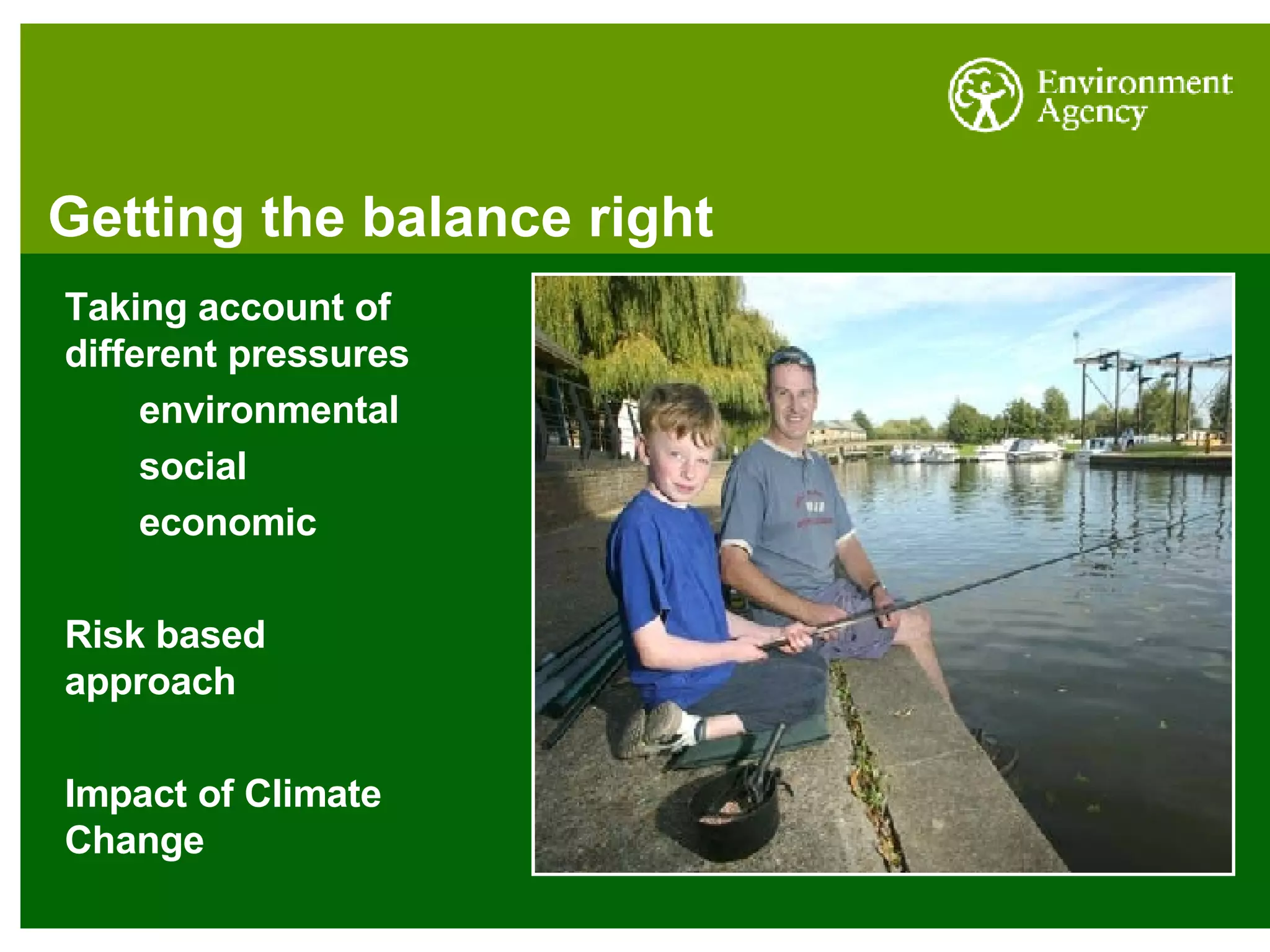 Getting the balance right Taking account of different pressures environmental social  economic Risk based approach Impact of Climate Change 