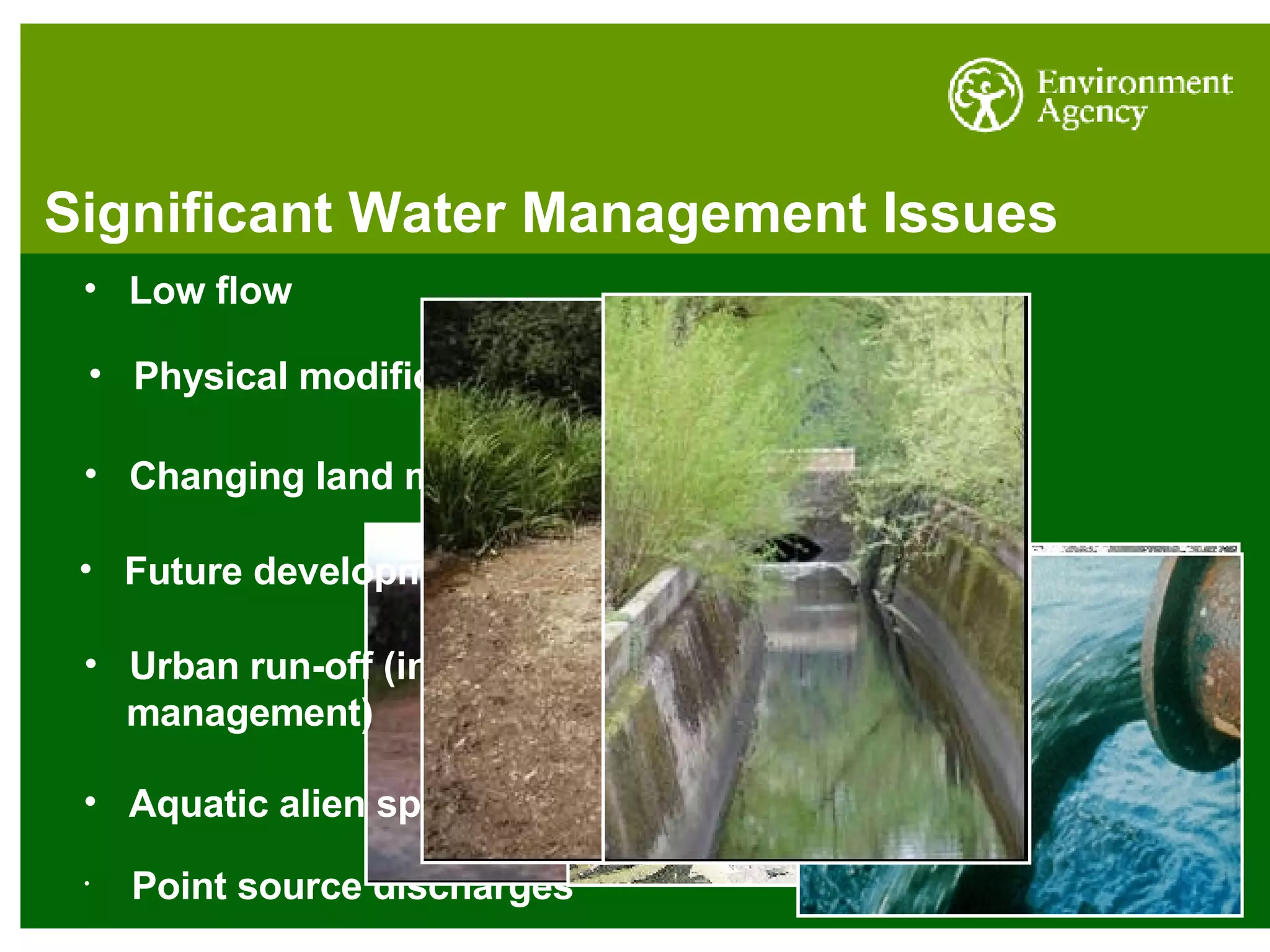 Significant Water Management Issues Point source discharges Low flow Physical modification Changing land management practices Future development Urban run-off (including flood risk   management) Aquatic alien species 