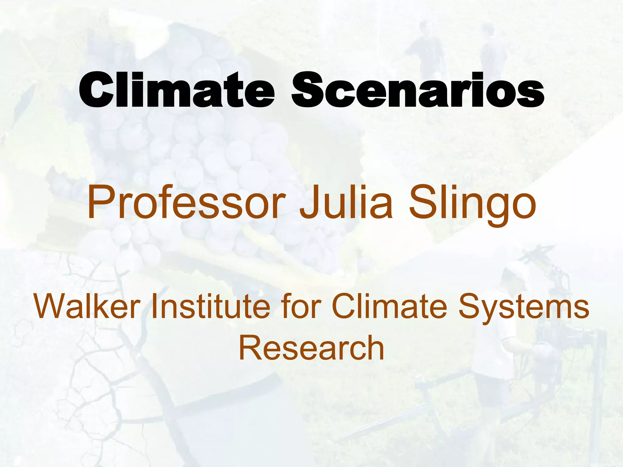 Climate Scenarios Professor Julia Slingo Walker Institute for Climate Systems Research 
