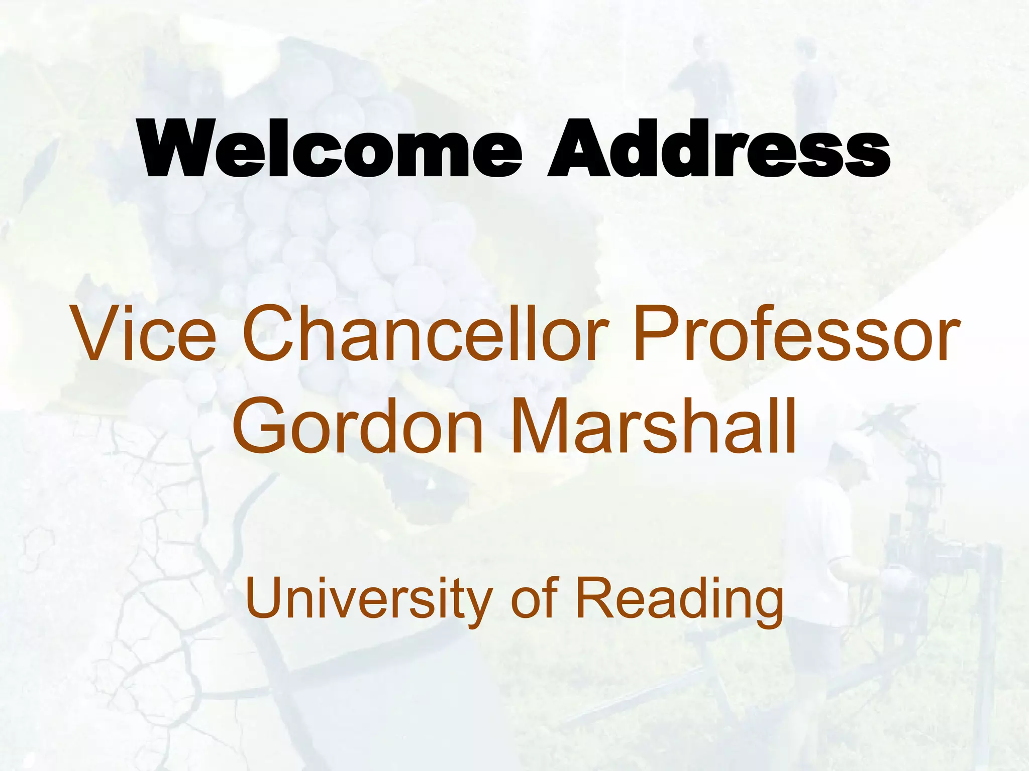 Welcome Address Vice Chancellor Professor Gordon Marshall University of Reading 