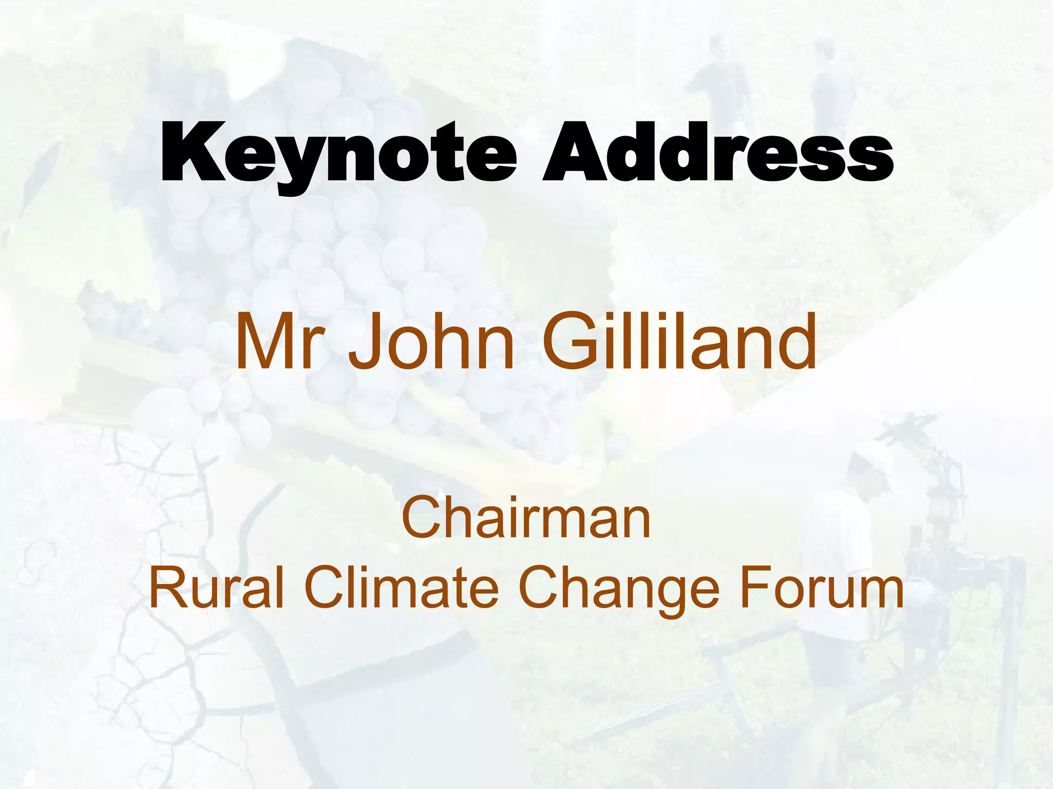 Keynote Address Mr John Gilliland Chairman Rural Climate Change Forum 