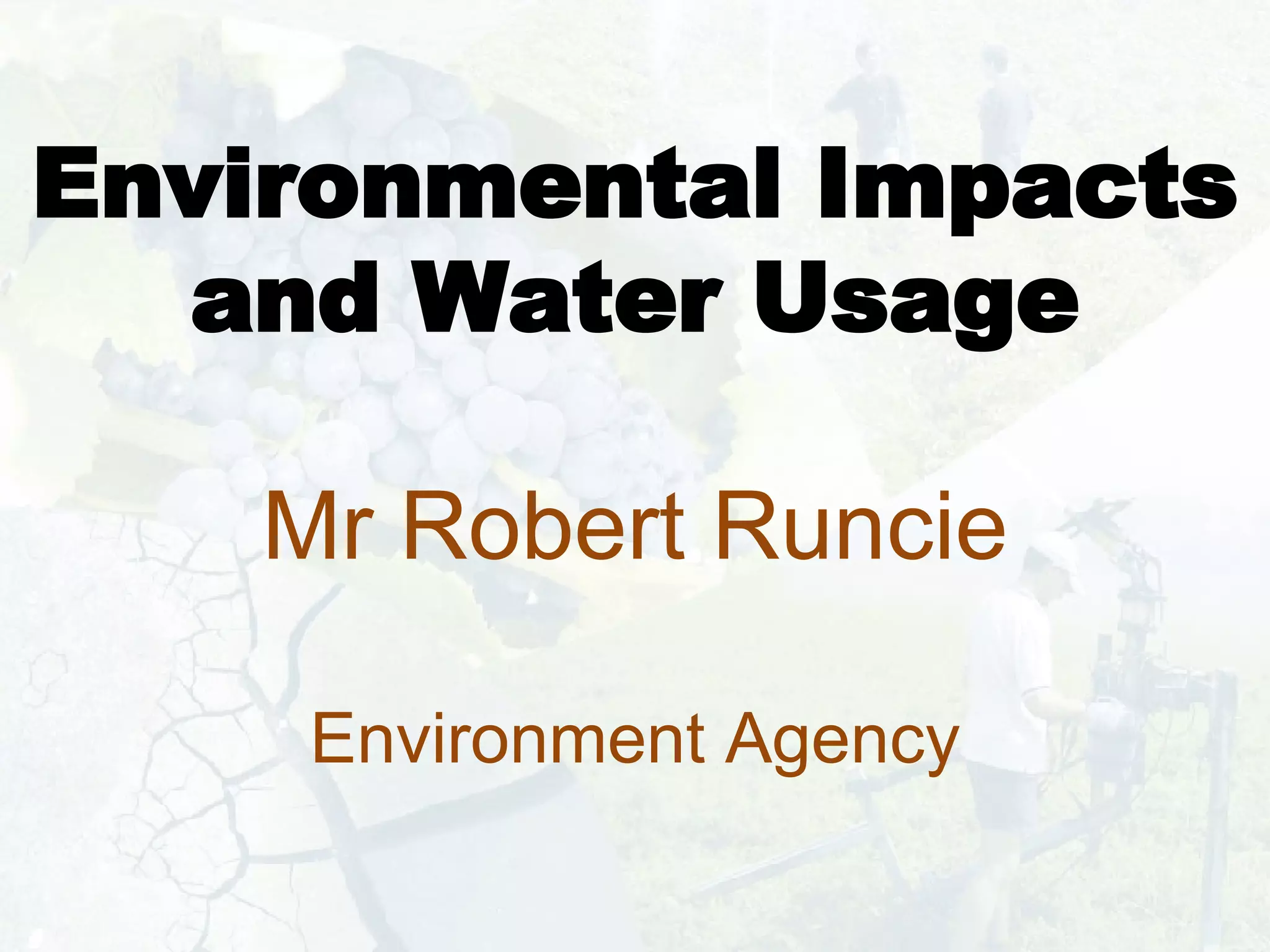 Environmental Impacts and Water Usage Mr Robert Runcie Environment Agency 