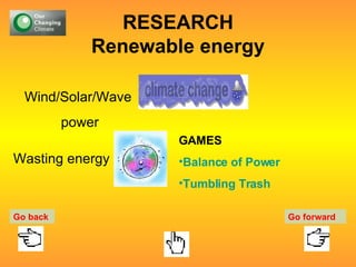 RESEARCH Renewable energy Wind/Solar/Wave power Wasting energy GAMES Balance of Power Tumbling Trash Go back Go forward 