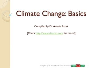 Climate Change: Basics 
Compiled by Dr. Anoob Razak 
[Check http://www.clearias.com for more!] 
1  