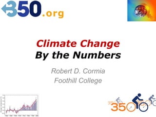 Climate Change By the Numbers Robert D. Cormia Foothill College 