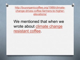 http://buyorganiccoffee.org/1988/climate-
change-drives-coffee-farmers-to-higher-
elevations/
We mentioned that when we
wrote about climate change
resistant coffee.
 