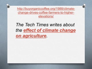 http://buyorganiccoffee.org/1988/climate-
change-drives-coffee-farmers-to-higher-
elevations/
The Tech Times writes about
the effect of climate change
on agriculture.
 