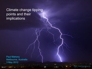 Climate change tipping
points and their
implications




Paul Mahony
Melbourne, Australia
First presented on 15th March 20...