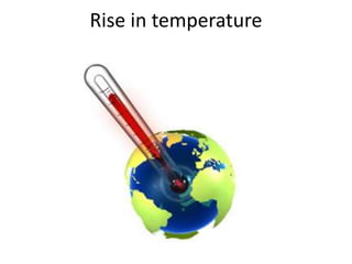 Rise in temperature
 
