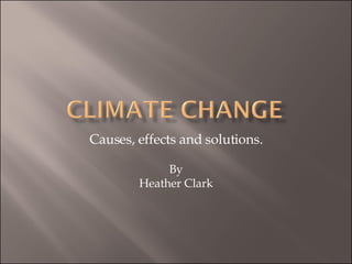Causes, effects and solutions. By Heather Clark 